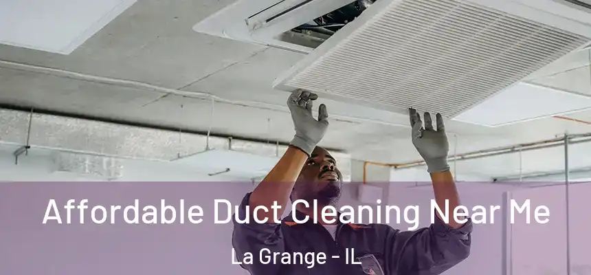 Affordable Duct Cleaning Near Me La Grange - IL