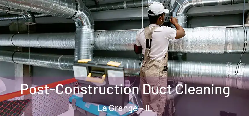  Post-Construction Duct Cleaning La Grange - IL