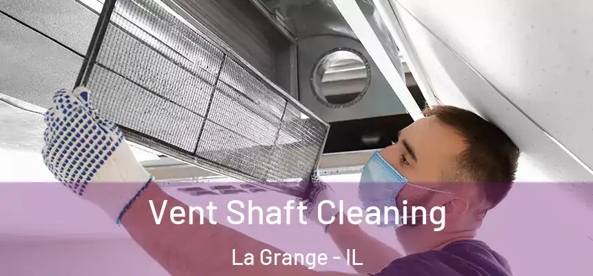 Vent Shaft Cleaning La Grange - IL